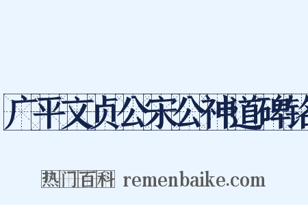 广平文贞公宋公神道碑铭是什么意思的图片
